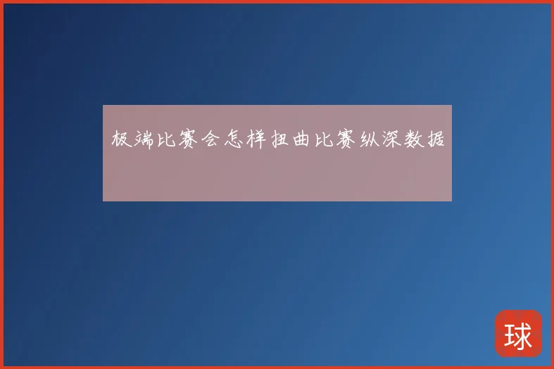 极端比赛会怎样扭曲比赛纵深数据