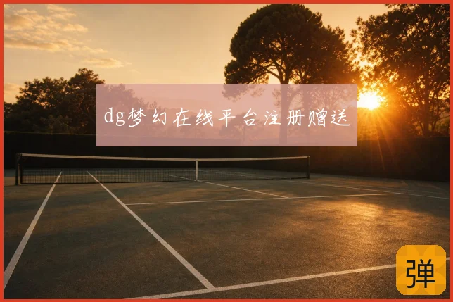 dg梦幻在线平台注册赠送