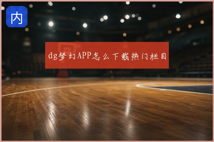 dg梦幻APP怎么下载热门栏目